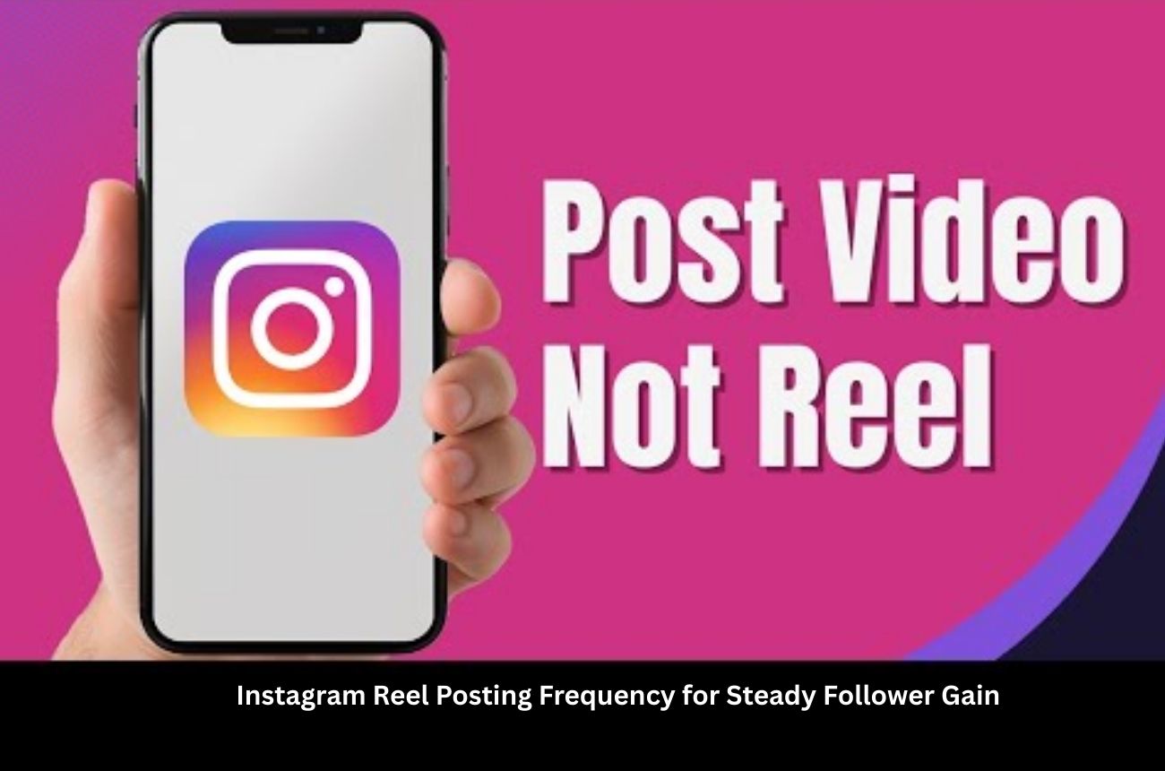 Instagram Reel Posting Frequency for Steady Follower Gain